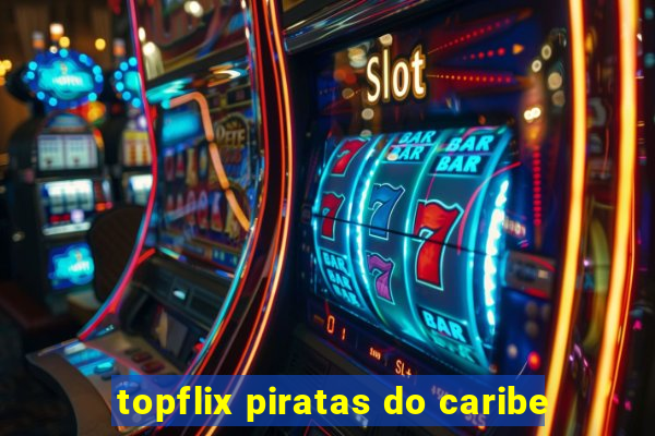 topflix piratas do caribe